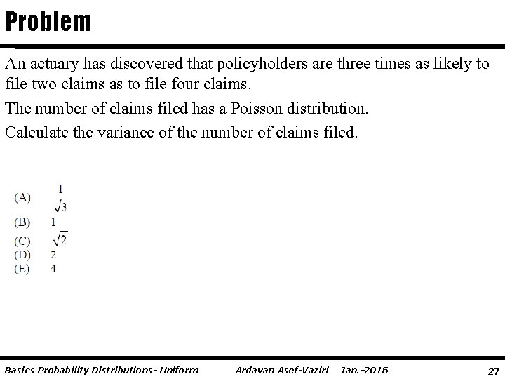 Problem An actuary has discovered that policyholders are three times as likely to file