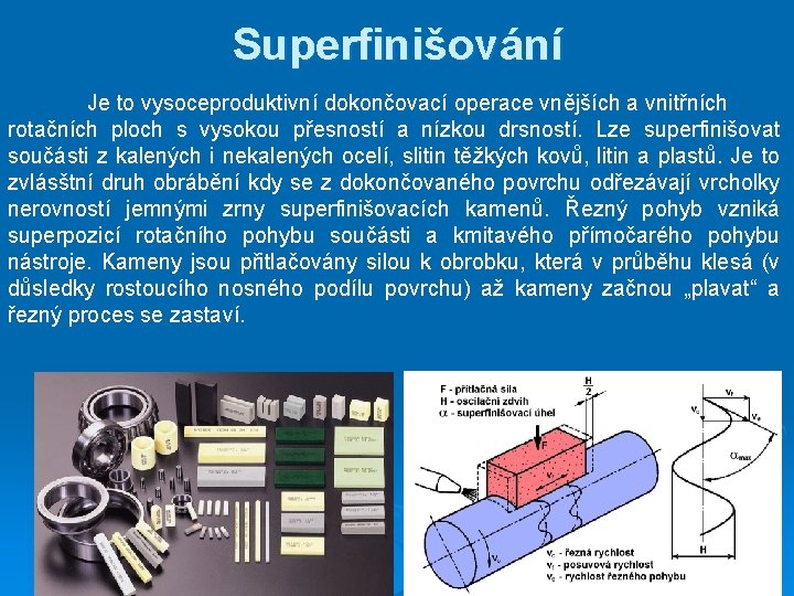 Superfinišování Je to vysoceproduktivní dokončovací operace vnějších a vnitřních rotačních ploch s vysokou přesností