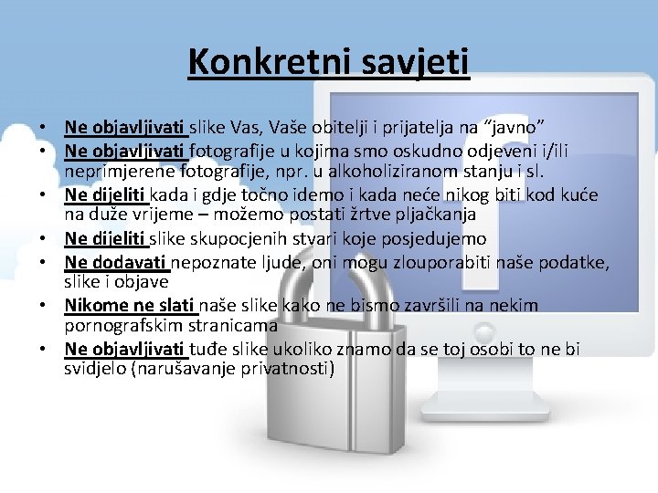 Konkretni savjeti • Ne objavljivati slike Vas, Vaše obitelji i prijatelja na “javno” •