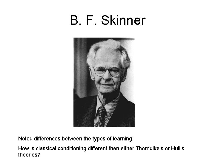 B. F. Skinner Noted differences between the types of learning. How is classical conditioning