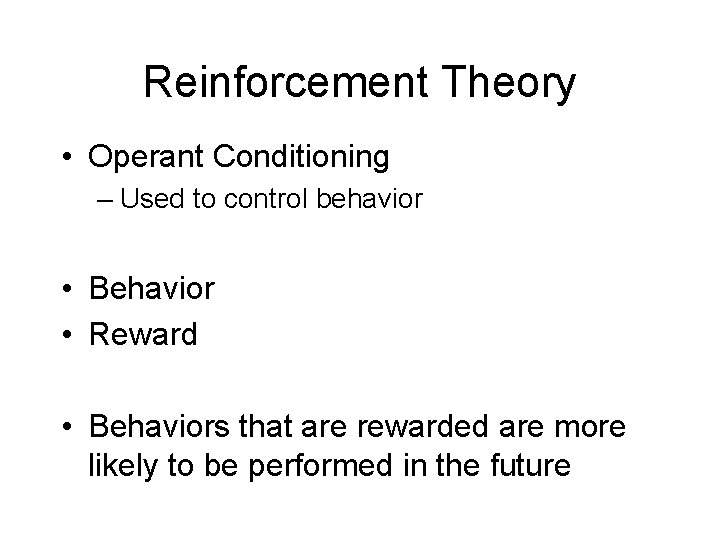 Reinforcement Theory • Operant Conditioning – Used to control behavior • Behavior • Reward