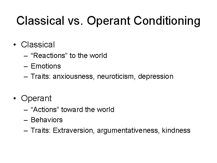 Classical vs. Operant Conditioning • Classical – “Reactions” to the world – Emotions –