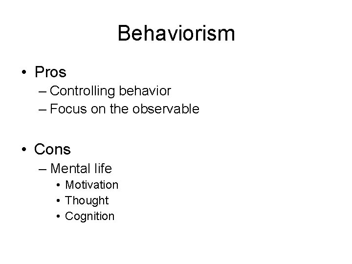 Behaviorism • Pros – Controlling behavior – Focus on the observable • Cons –