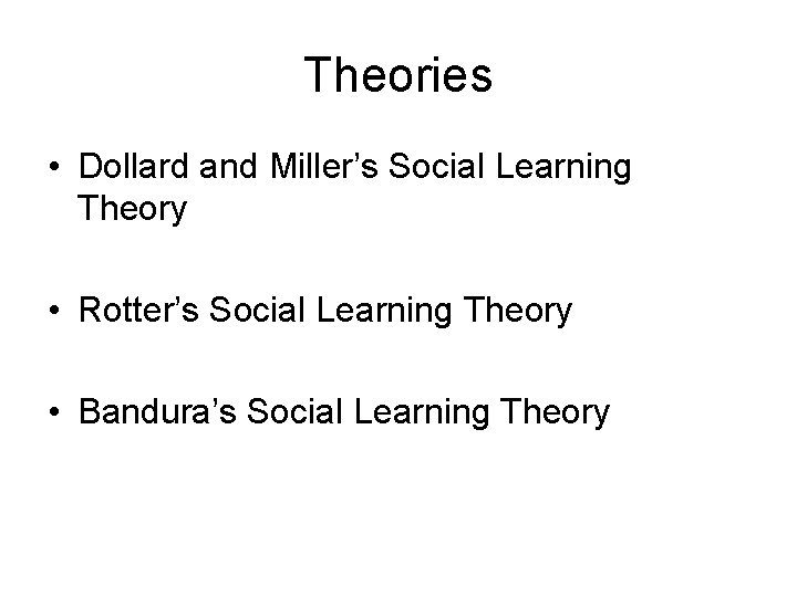 Theories • Dollard and Miller’s Social Learning Theory • Rotter’s Social Learning Theory •