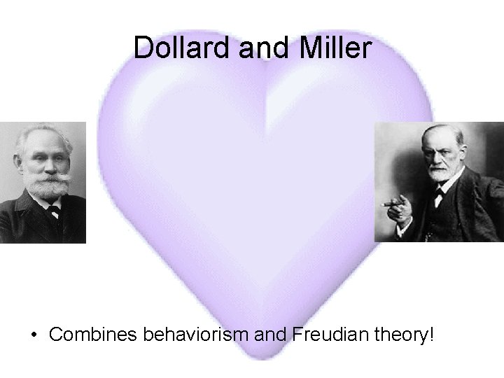 Dollard and Miller • Combines behaviorism and Freudian theory! 