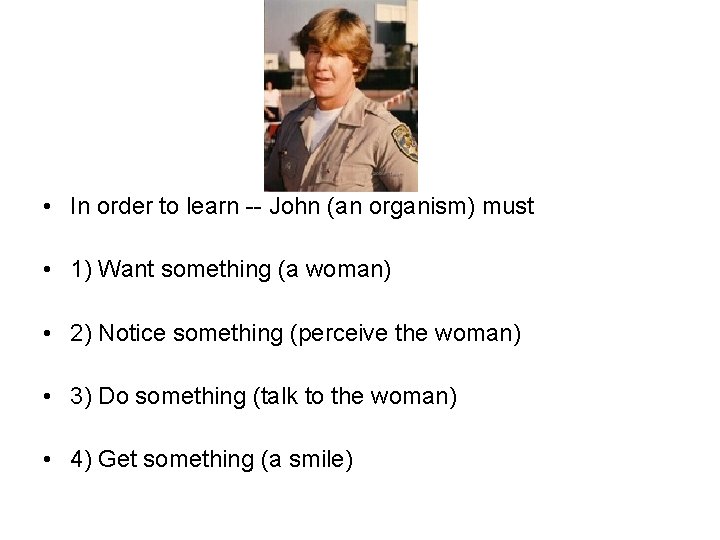  • In order to learn -- John (an organism) must • 1) Want