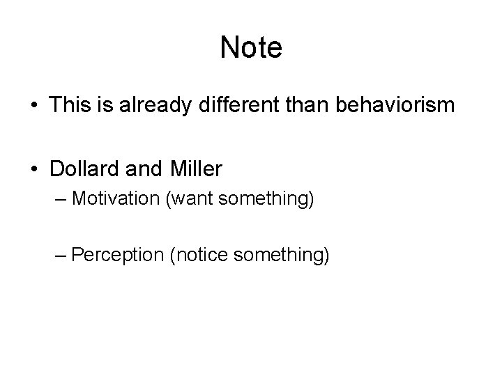 Note • This is already different than behaviorism • Dollard and Miller – Motivation