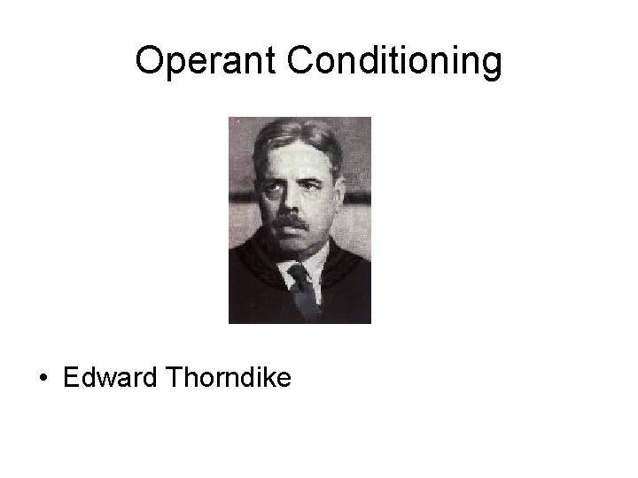 Operant Conditioning • Edward Thorndike 
