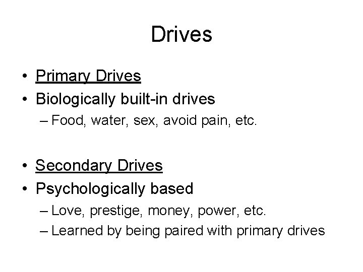 Drives • Primary Drives • Biologically built-in drives – Food, water, sex, avoid pain,
