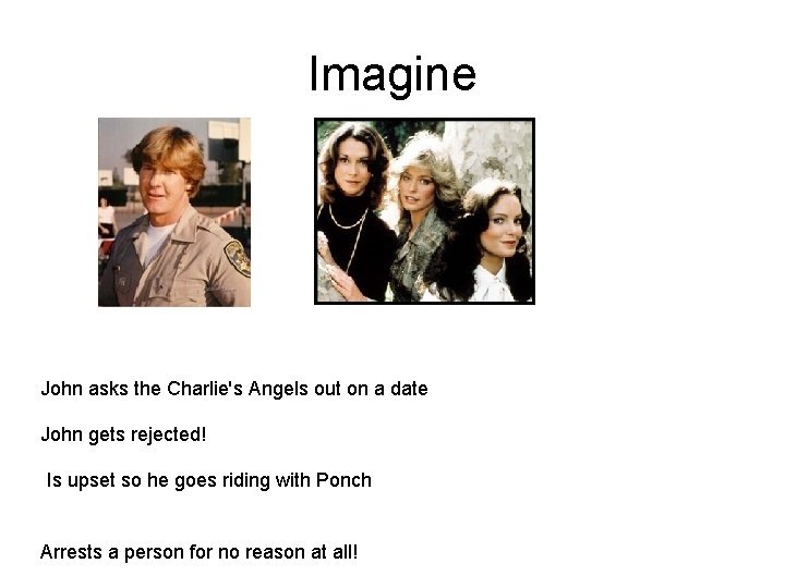 Imagine John asks the Charlie's Angels out on a date John gets rejected! Is