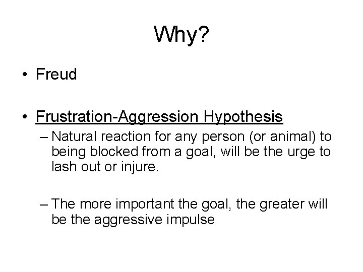 Why? • Freud • Frustration-Aggression Hypothesis – Natural reaction for any person (or animal)