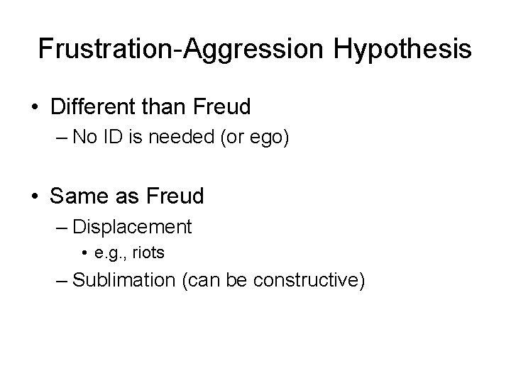 Frustration-Aggression Hypothesis • Different than Freud – No ID is needed (or ego) •