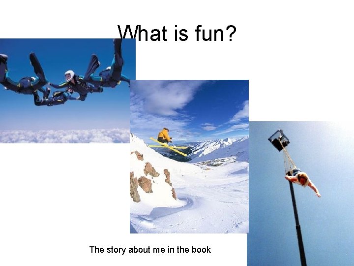 What is fun? The story about me in the book 
