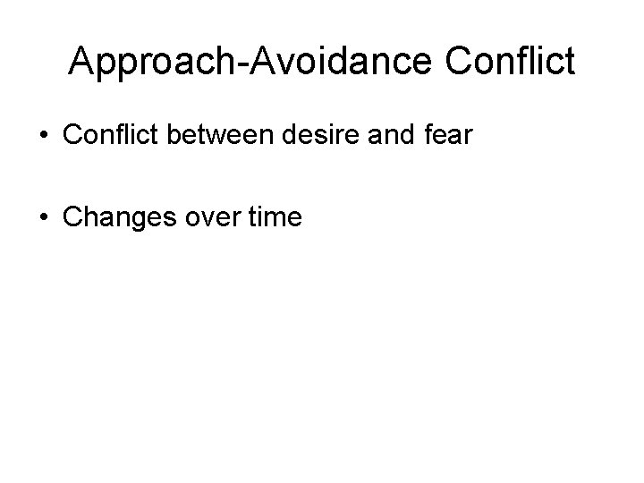 Approach-Avoidance Conflict • Conflict between desire and fear • Changes over time 