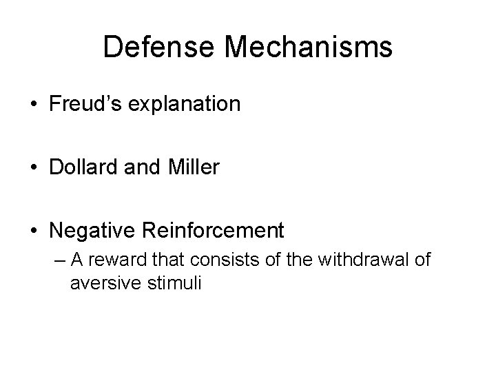 Defense Mechanisms • Freud’s explanation • Dollard and Miller • Negative Reinforcement – A