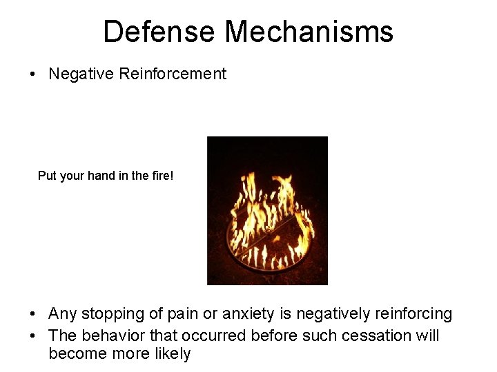 Defense Mechanisms • Negative Reinforcement Put your hand in the fire! • Any stopping