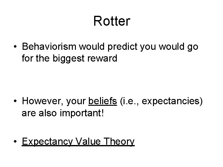 Rotter • Behaviorism would predict you would go for the biggest reward • However,