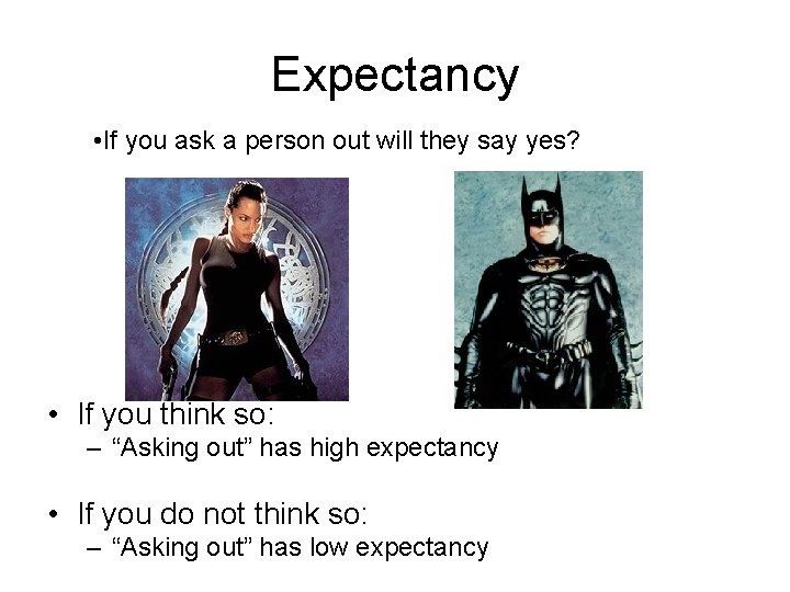 Expectancy • If you ask a person out will they say yes? • If