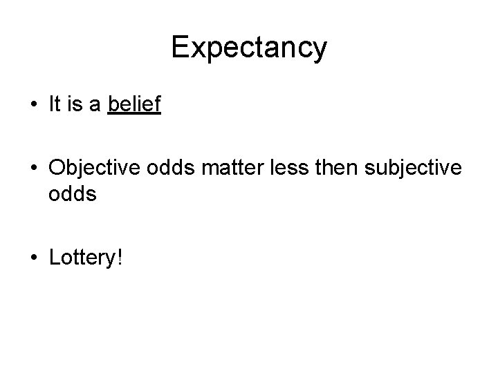 Expectancy • It is a belief • Objective odds matter less then subjective odds
