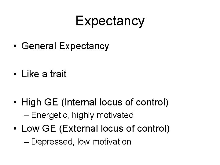 Expectancy • General Expectancy • Like a trait • High GE (Internal locus of