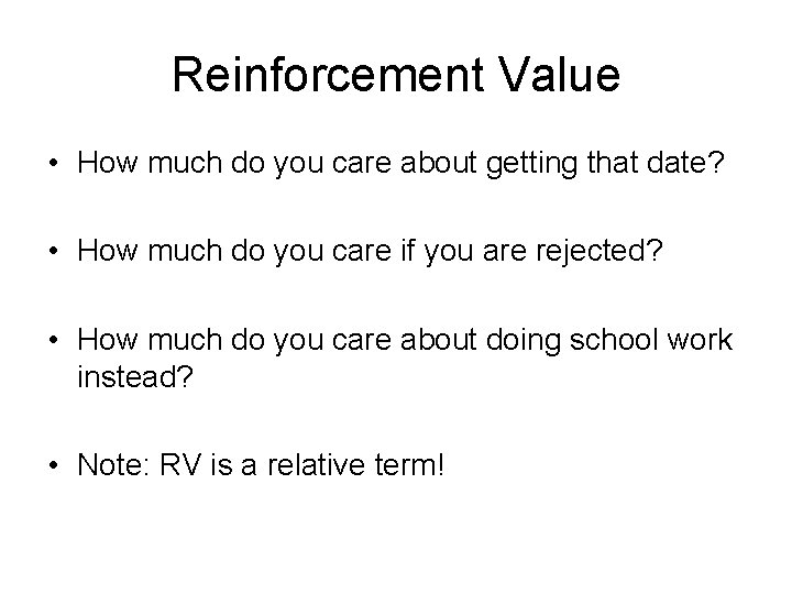Reinforcement Value • How much do you care about getting that date? • How