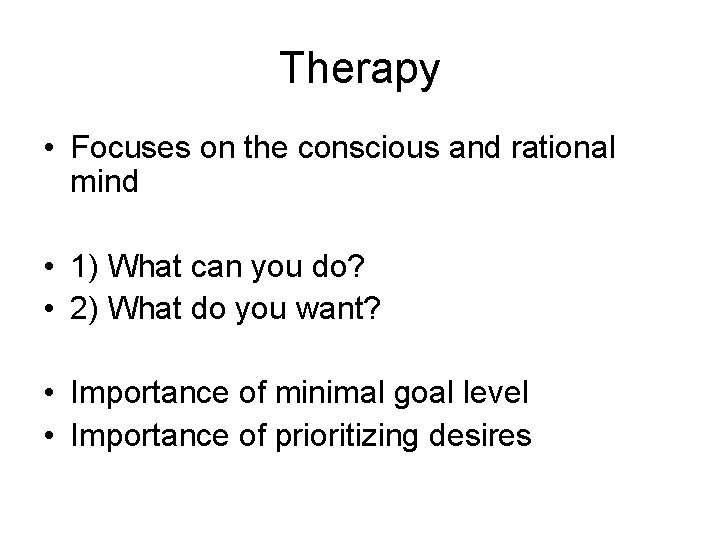Therapy • Focuses on the conscious and rational mind • 1) What can you