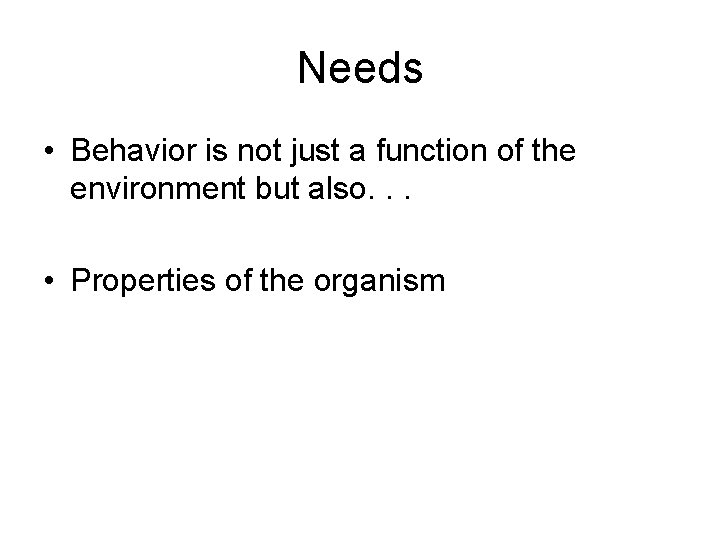 Needs • Behavior is not just a function of the environment but also. .