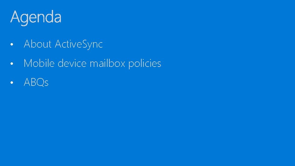  • About Active. Sync • Mobile device mailbox policies • ABQs 