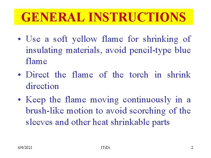 GENERAL INSTRUCTIONS • Use a soft yellow flame for shrinking of insulating materials, avoid