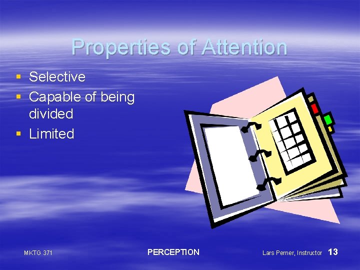 Properties of Attention § Selective § Capable of being divided § Limited MKTG 371