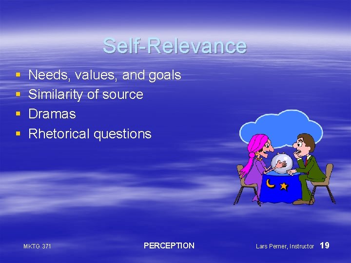 Self-Relevance § § Needs, values, and goals Similarity of source Dramas Rhetorical questions MKTG
