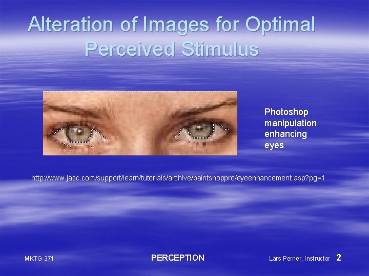 Alteration of Images for Optimal Perceived Stimulus Photoshop manipulation enhancing eyes http: //www. jasc.