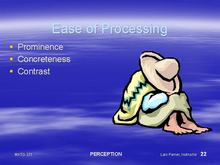Ease of Processing § § § Prominence Concreteness Contrast MKTG 371 PERCEPTION Lars Perner,