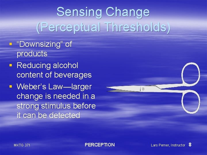 Sensing Change (Perceptual Thresholds) § “Downsizing” of products § Reducing alcohol content of beverages