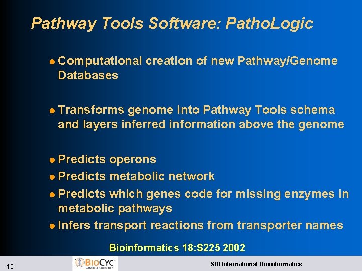 Pathway Tools Software: Patho. Logic l Computational creation of new Pathway/Genome Databases l Transforms