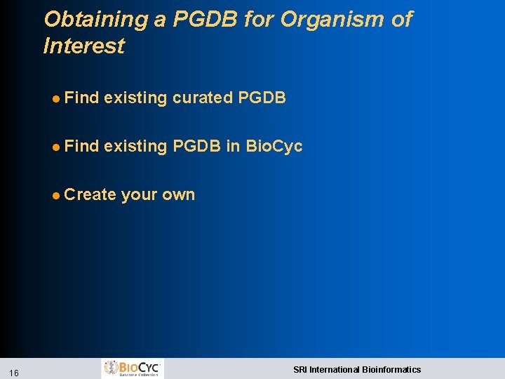 Obtaining a PGDB for Organism of Interest l Find existing curated PGDB l Find