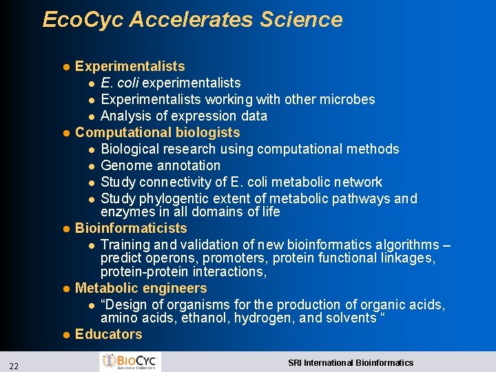 Eco. Cyc Accelerates Science l l l 22 Experimentalists l E. coli experimentalists l
