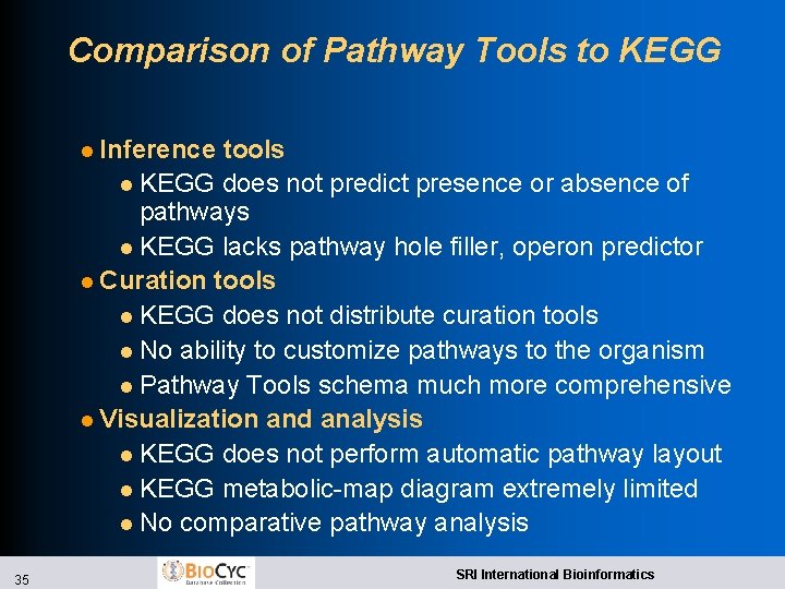 Comparison of Pathway Tools to KEGG l Inference tools l KEGG does not predict