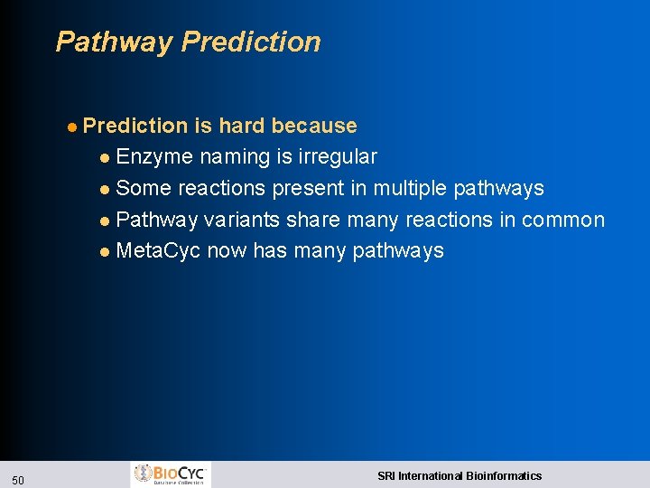 Pathway Prediction l Prediction is hard because l Enzyme naming is irregular l Some