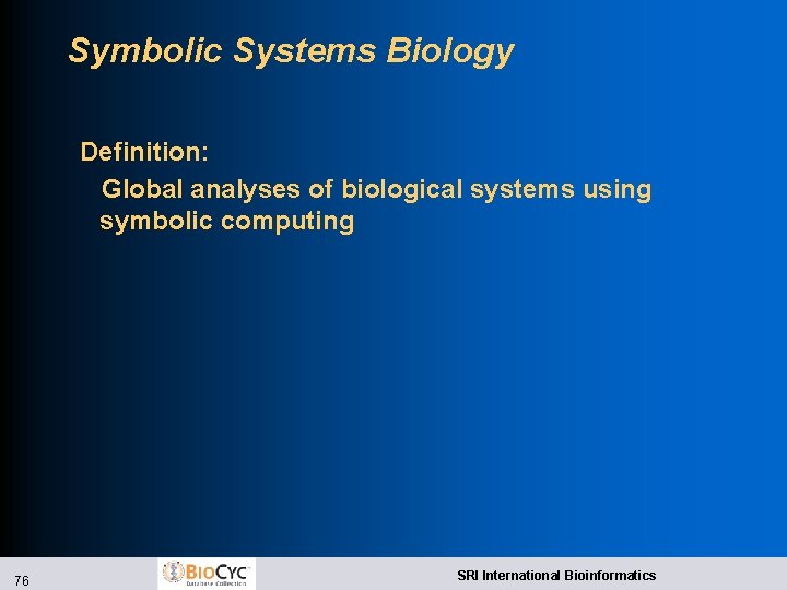 Symbolic Systems Biology Definition: Global analyses of biological systems using symbolic computing 76 SRI