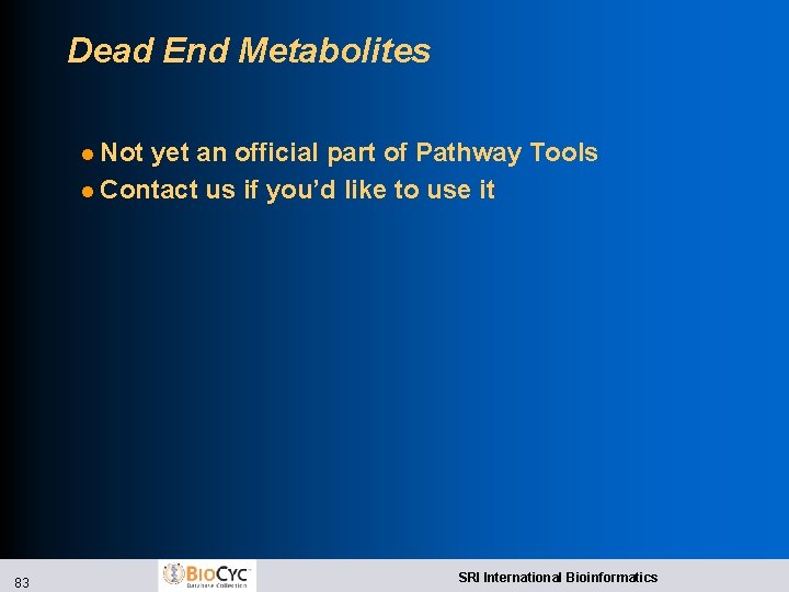 Dead End Metabolites l Not yet an official part of Pathway Tools l Contact