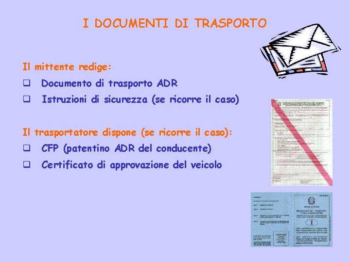 I DOCUMENTI DI TRASPORTO Il mittente redige: q Documento di trasporto ADR q Istruzioni