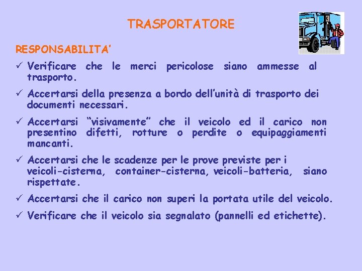 TRASPORTATORE RESPONSABILITA’ ü Verificare che le merci pericolose siano ammesse al trasporto. ü Accertarsi