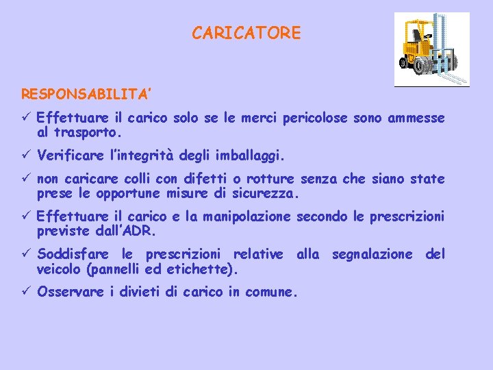 CARICATORE RESPONSABILITA’ ü Effettuare il carico solo se le merci pericolose sono ammesse al