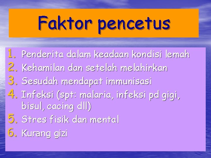 Faktor pencetus 1. 2. 3. 4. 5. 6. Penderita dalam keadaan kondisi lemah Kehamilan