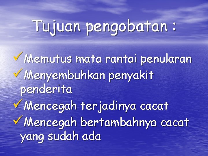 Tujuan pengobatan : üMemutus mata rantai penularan üMenyembuhkan penyakit penderita üMencegah terjadinya cacat üMencegah