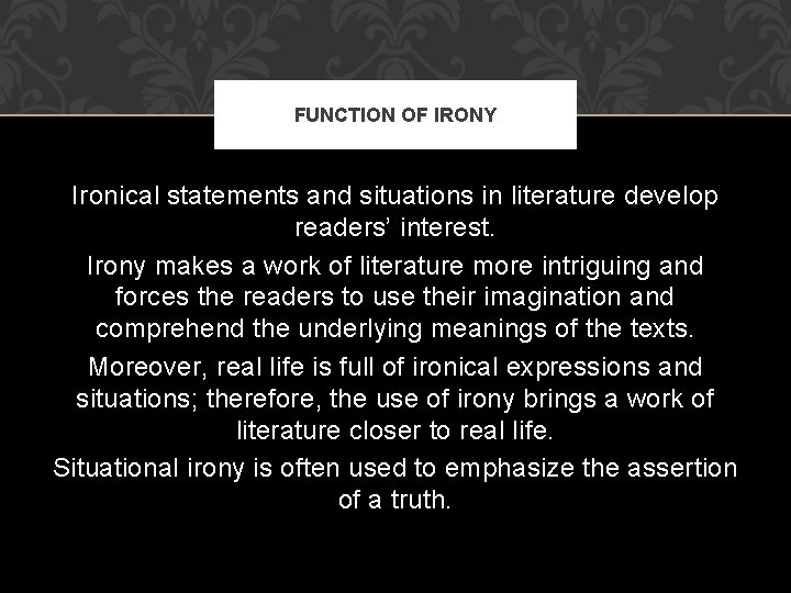 FUNCTION OF IRONY Ironical statements and situations in literature develop readers’ interest. Irony makes