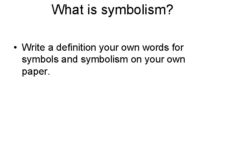 What is symbolism? • Write a definition your own words for symbols and symbolism