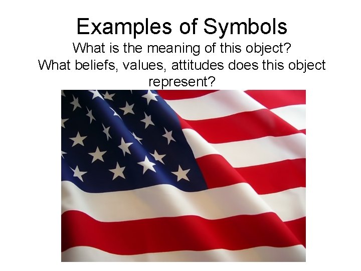 Examples of Symbols What is the meaning of this object? What beliefs, values, attitudes