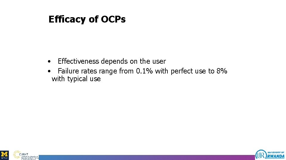 Efficacy of OCPs • Effectiveness depends on the user • Failure rates range from